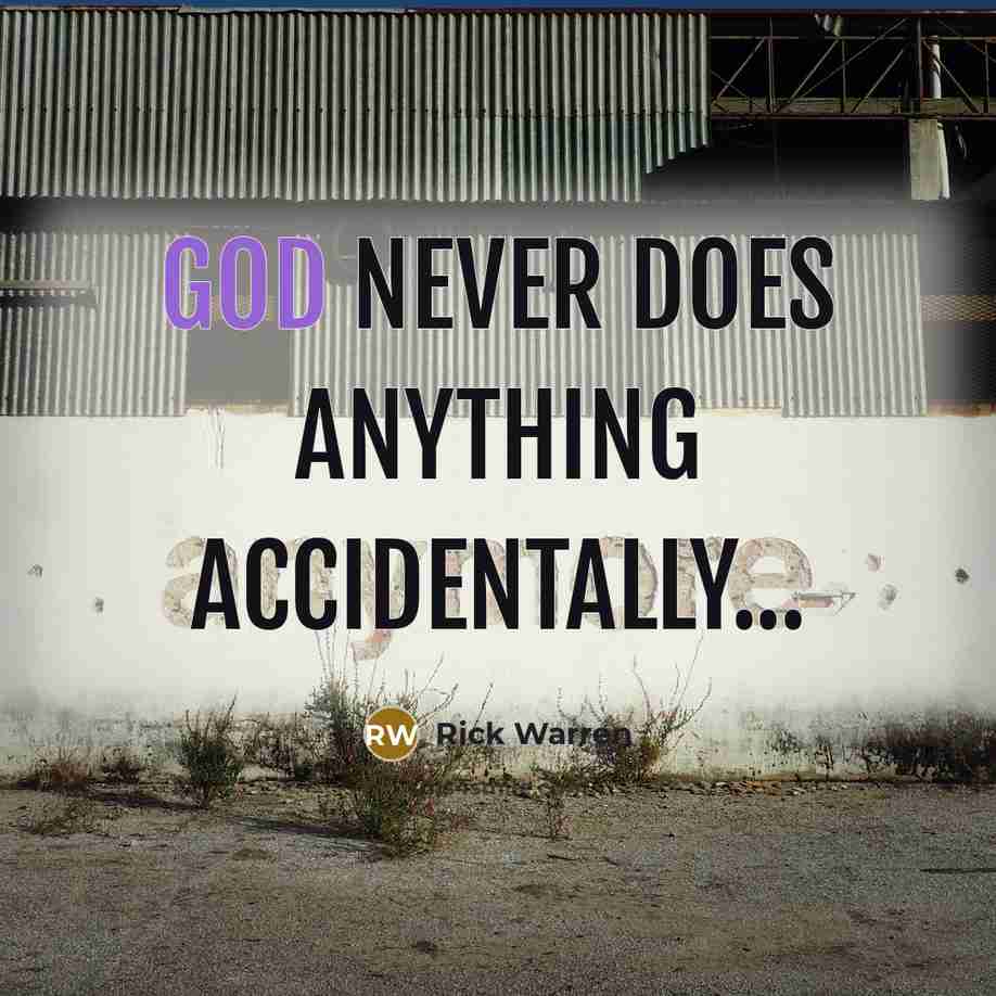 “God never does anything accidentally...” quote by Rick Warren