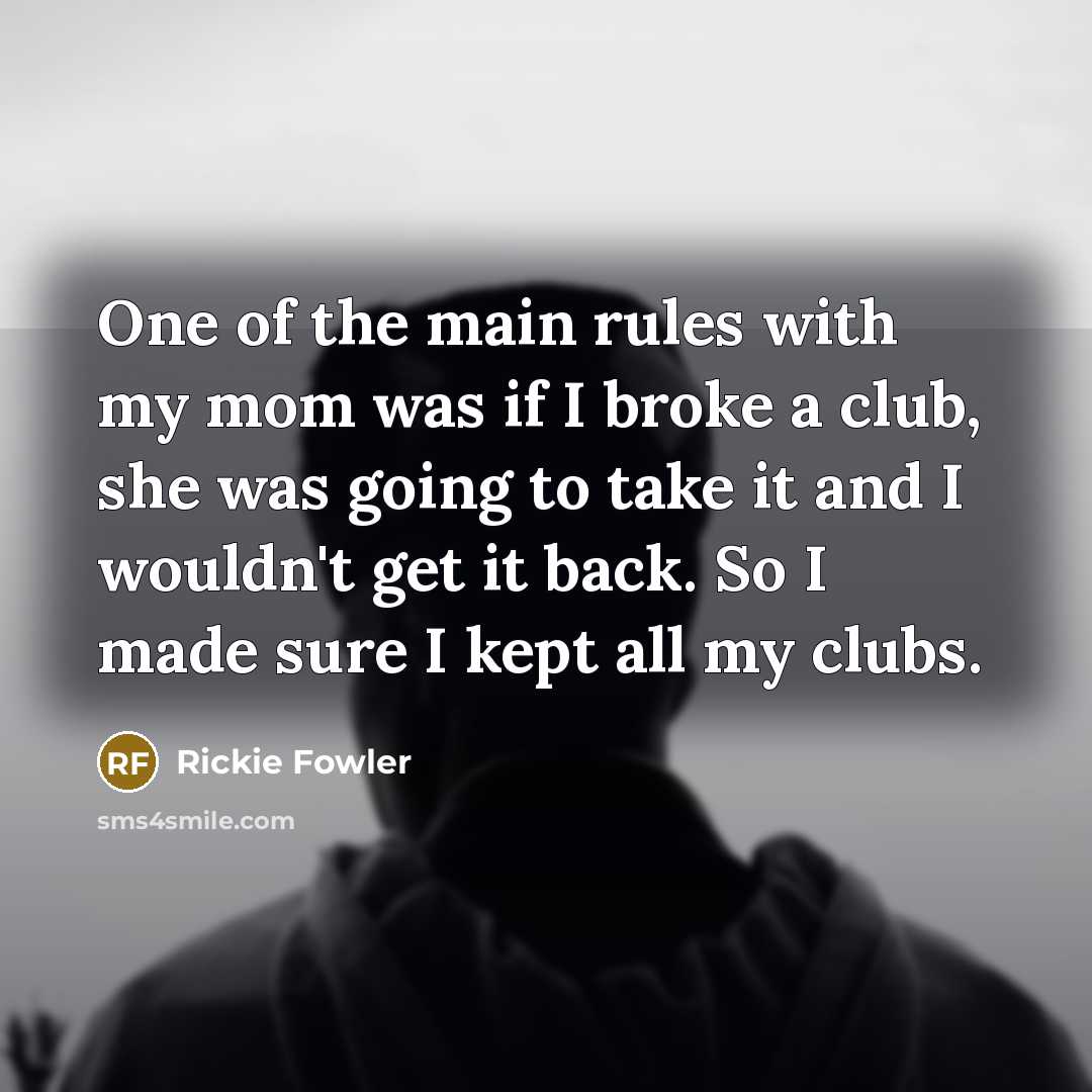 “One of the main rules with my mom was if…” quote by Rickie Fowler