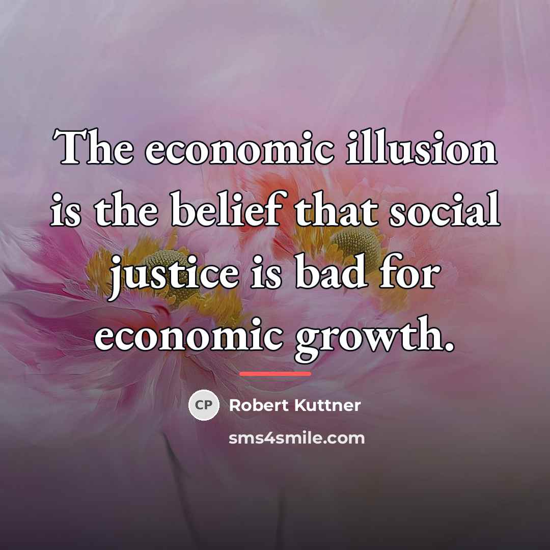 “The economic illusion is the belief that social justice is…” quote by Robert Kuttner