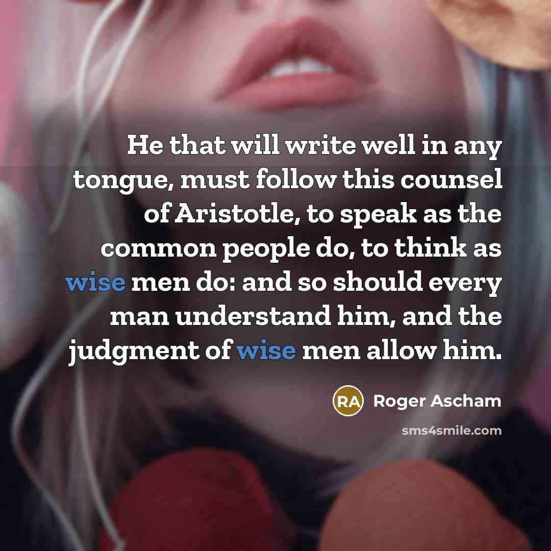 “He that will write well in any tongue, must follow…” quote by Roger Ascham