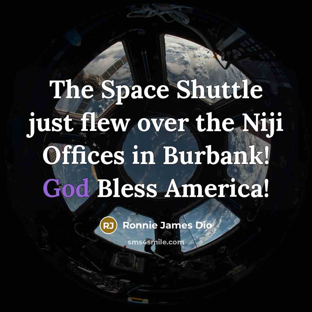 “The Space Shuttle just flew over the Niji Offices in…” quote by Ronnie James Dio
