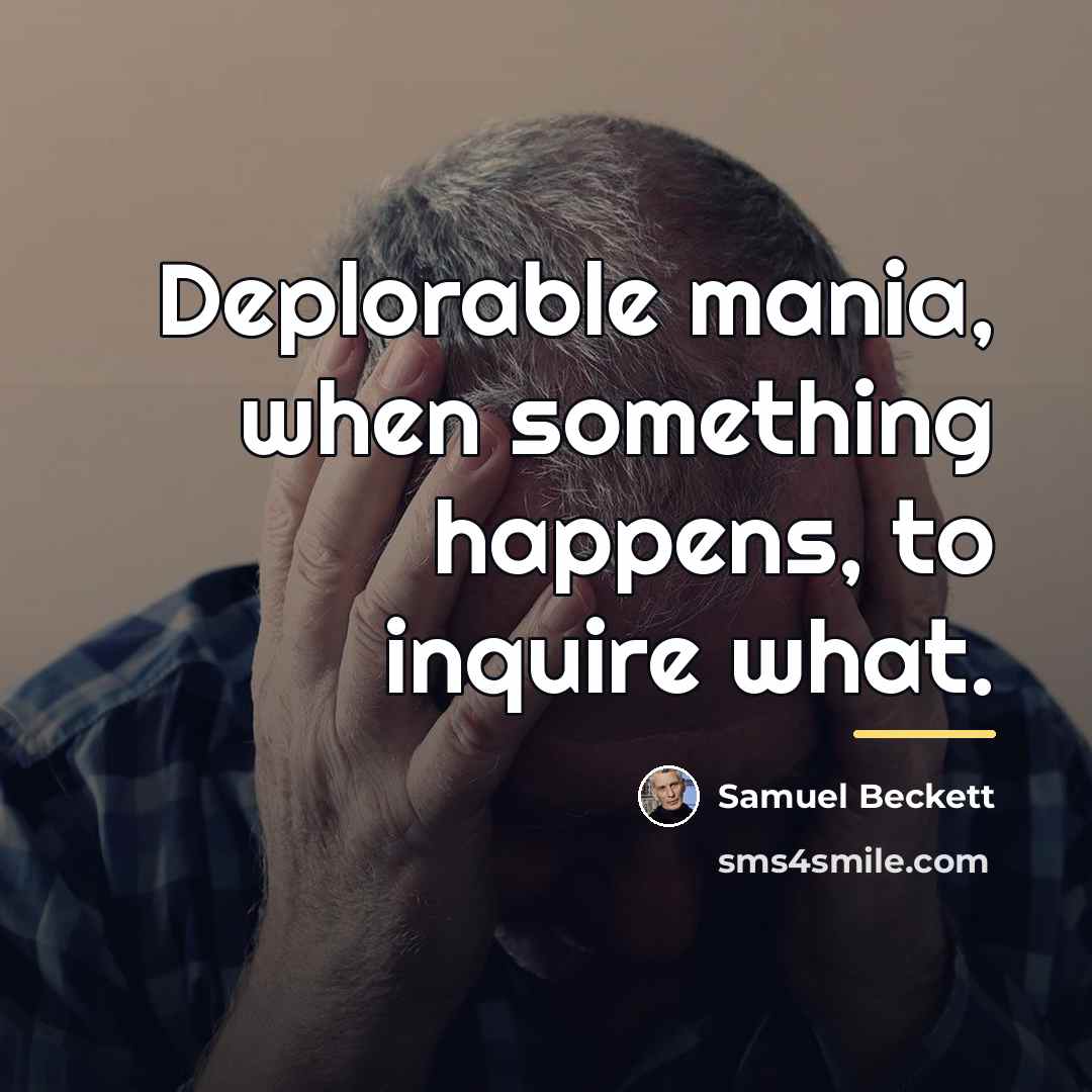 “Deplorable mania, when something happens, to inquire what.…” quote by Samuel Beckett