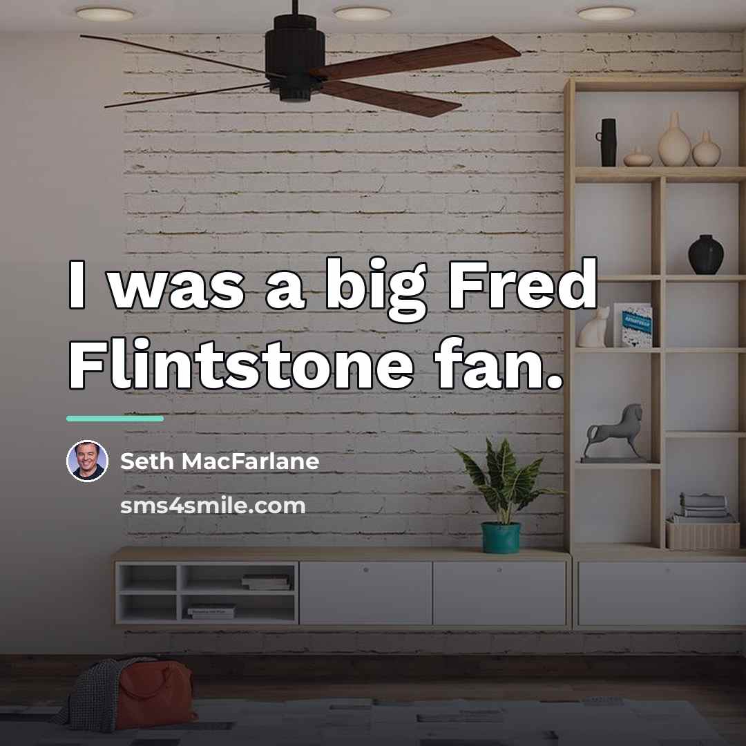 “I was a big Fred Flintstone fan.…” quote by Seth MacFarlane