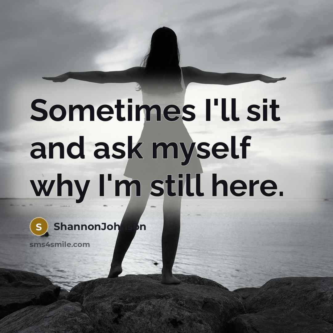 “Sometimes I'll sit and ask myself why I'm still here.” quote by ShannonJohnson