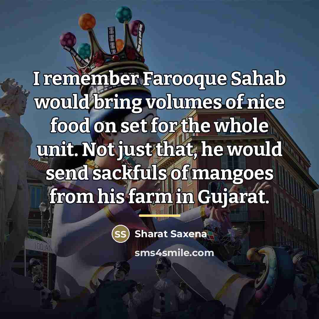 “I remember Farooque Sahab would bring volumes of nice food…” quote by Sharat Saxena