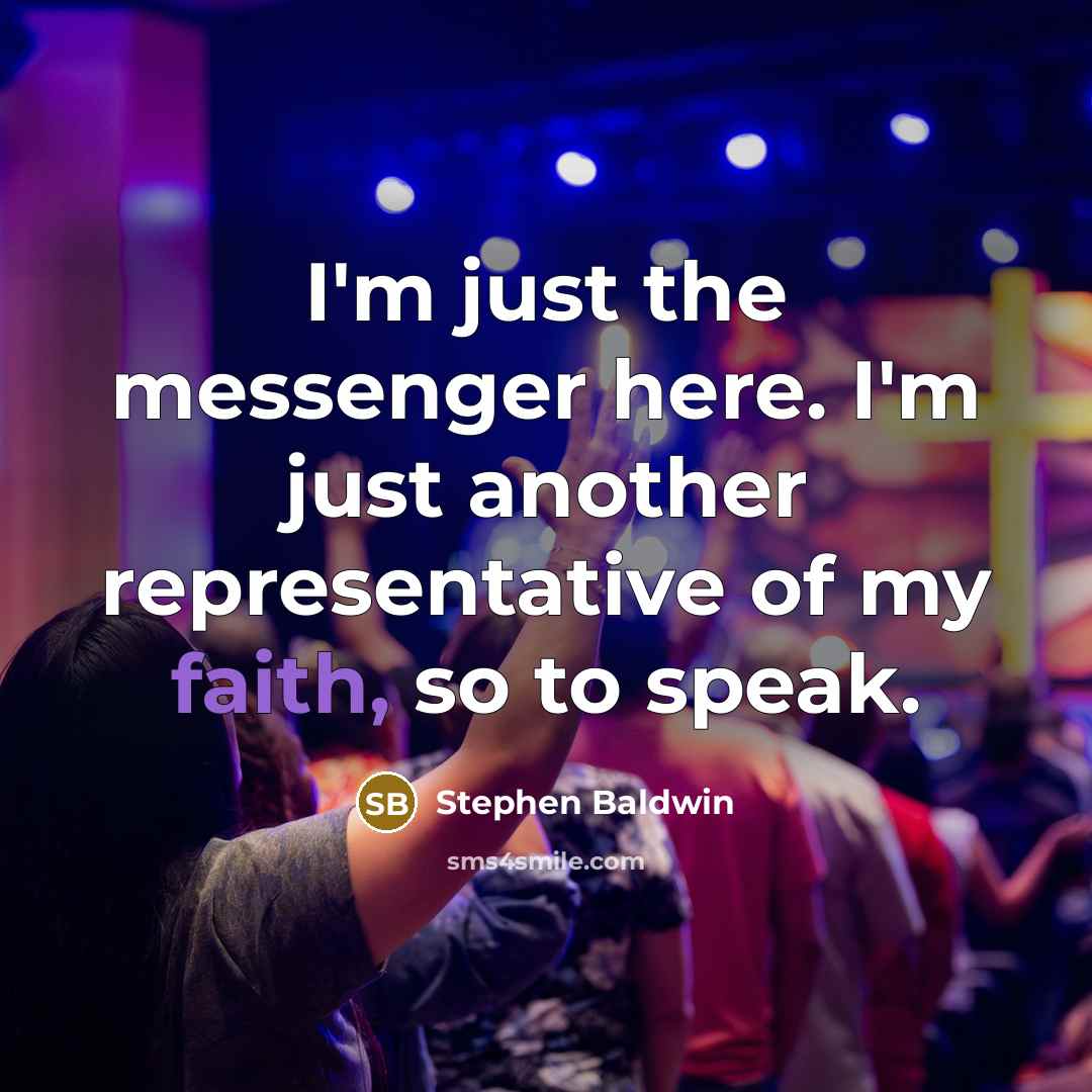 “I'm just the messenger here. I'm just another representative of…” quote by Stephen Baldwin