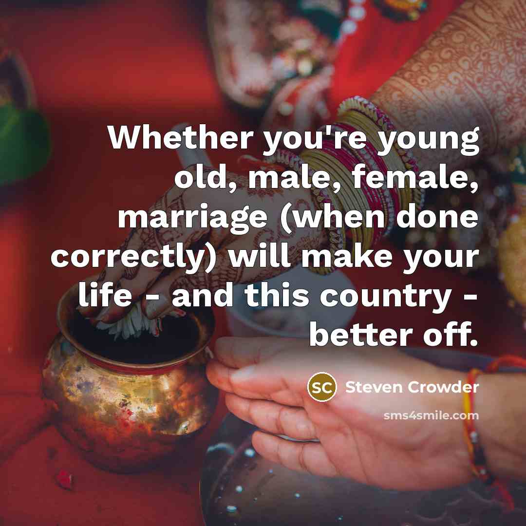 “Whether you're young old, male, female, marriage (when done correctly)…” quote by Steven Crowder