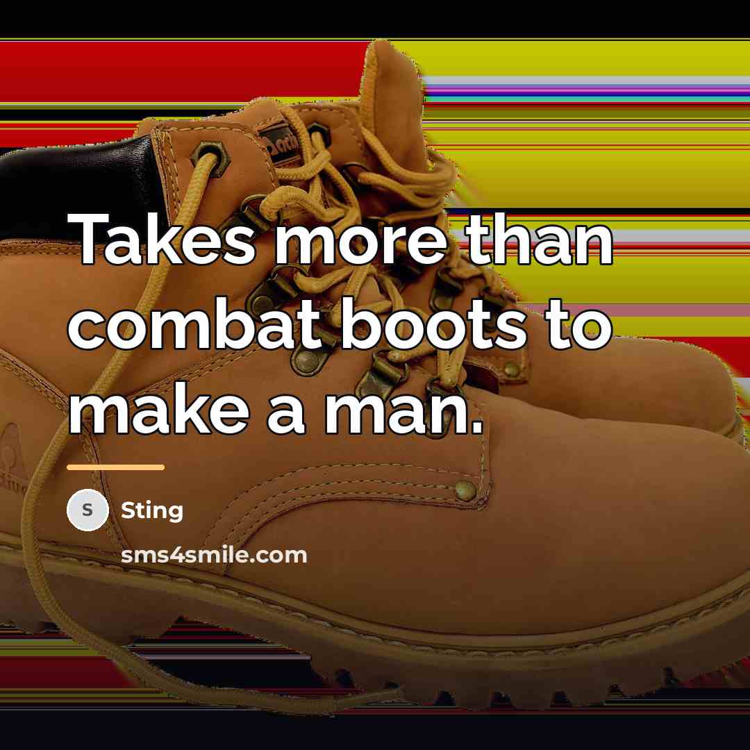 “Takes more than combat boots to make a man.…” quote by Sting