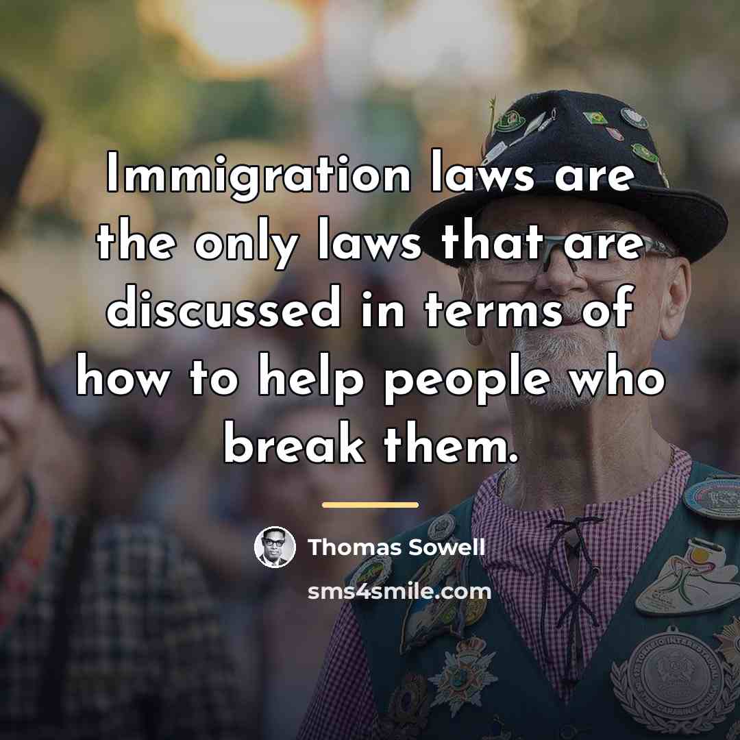 “Immigration laws are the only laws that are discussed in…” quote by Thomas Sowell