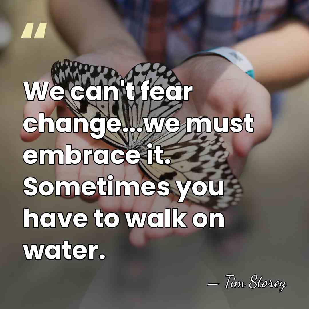 We can't fear change...we must embrace it. Sometimes you have to walk&hellip; - Tim Storey