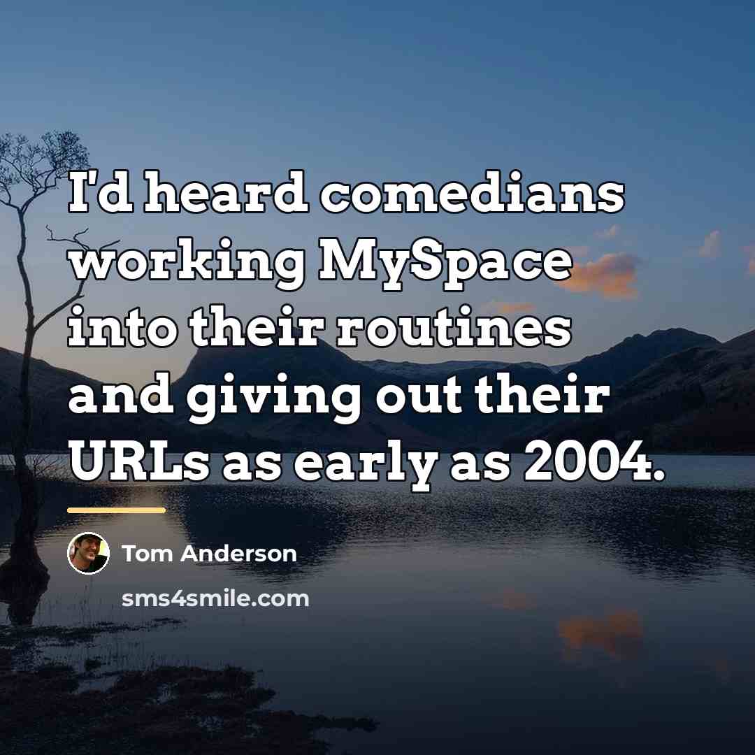 “I'd heard comedians working MySpace into their routines and giving…” quote by Tom Anderson