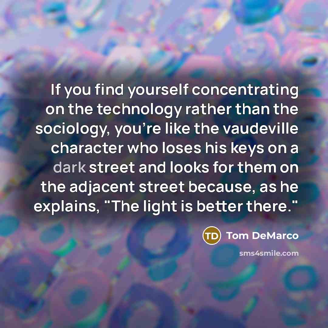 “If you find yourself concentrating on the technology rather than…” quote by Tom DeMarco