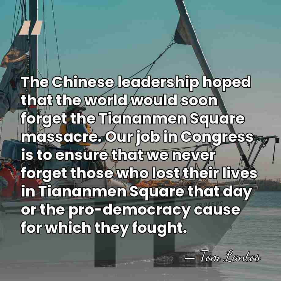 The Chinese leadership hoped that the world would soon forget the Tiananmen&hellip; - Tom Lantos
