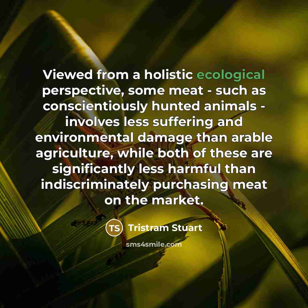 “Viewed from a holistic ecological perspective, some meat - such…” quote by Tristram Stuart