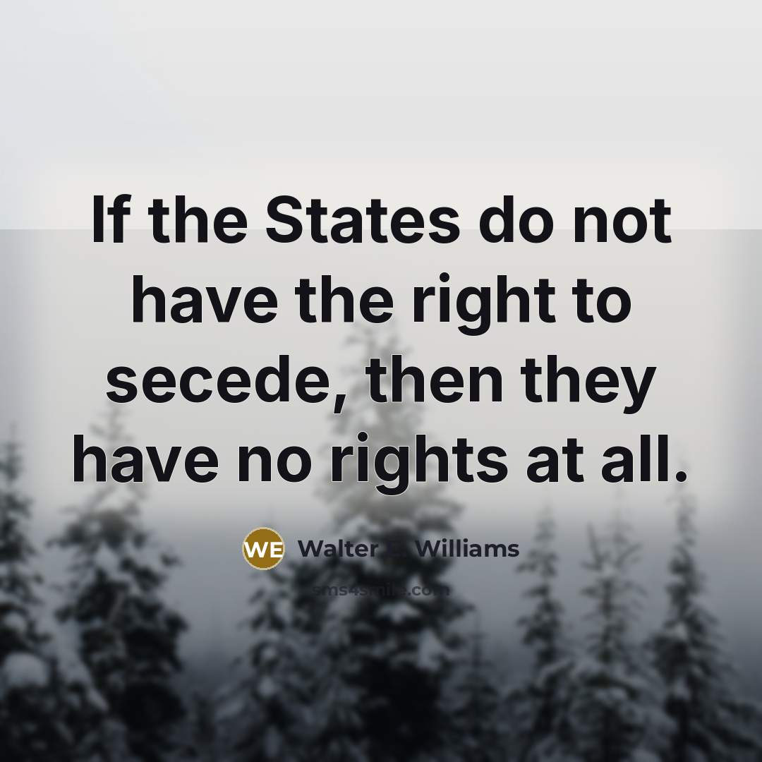“If the States do not have the right to secede,…” quote by Walter E. Williams