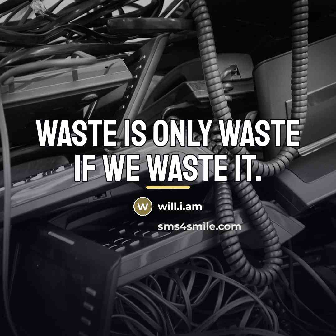 “Waste is only waste if we waste it.…” quote by will.i.am