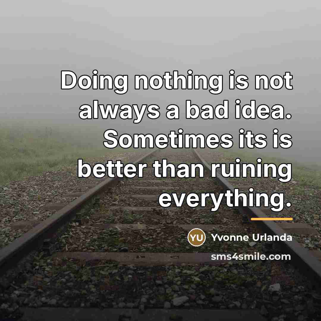 “Doing nothing is not always a bad idea. Sometimes its…” quote by Yvonne Urlanda