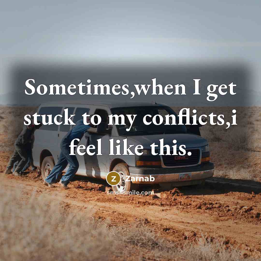 “Sometimes,when I get stuck to my conflicts,i feel like this.” quote by Zarnab