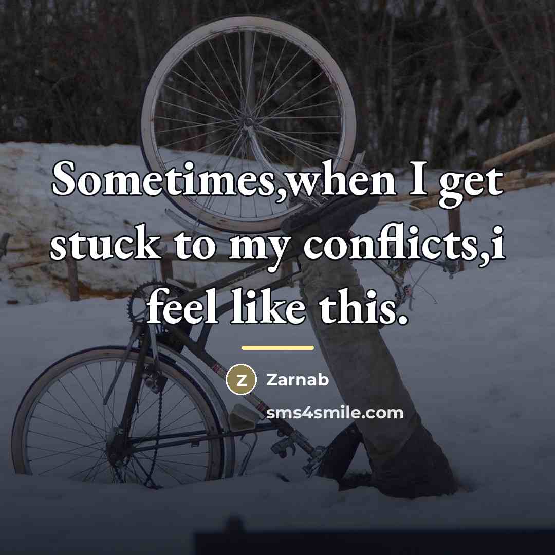 “Sometimes,when I get stuck to my conflicts,i feel like this.…” quote by Zarnab