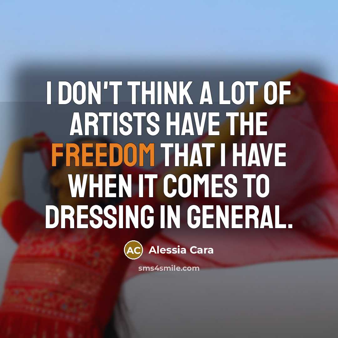 “I don't think a lot of artists have the freedom…” quote by Alessia Cara