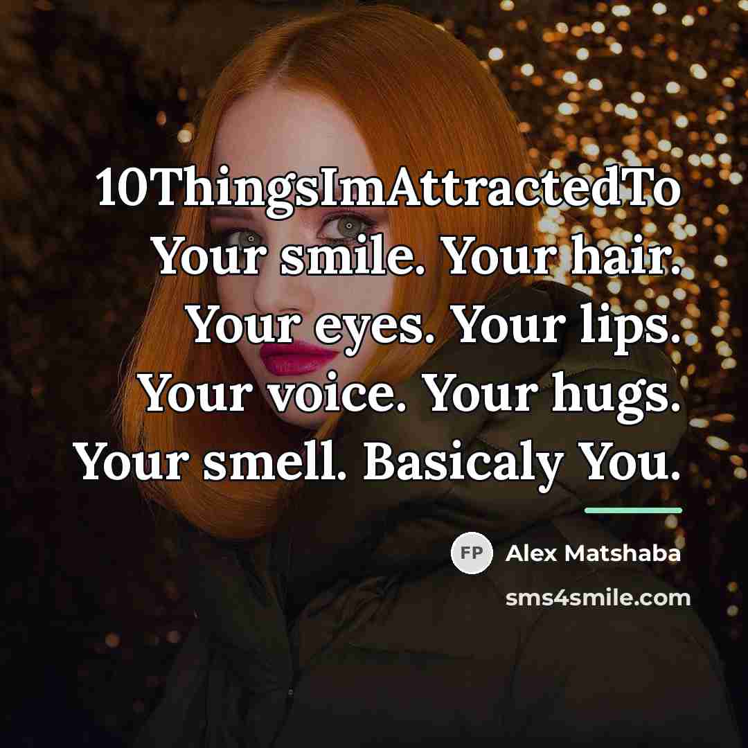 “10ThingsImAttractedTo Your smile. Your hair. Your eyes. Your lips. Your…” quote by Alex Matshaba