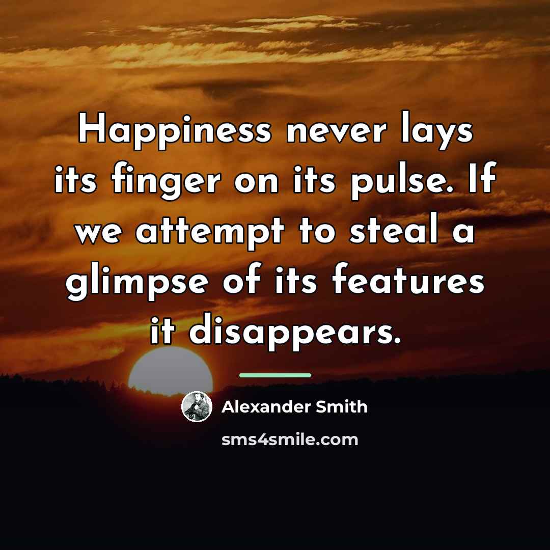 “Happiness never lays its finger on its pulse. If we…” quote by Alexander Smith