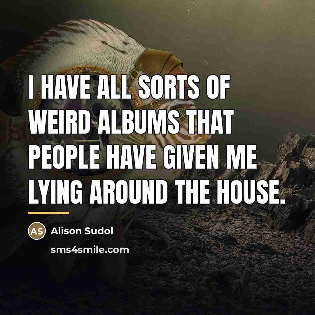 “I have all sorts of weird albums that people have…” quote by Alison Sudol