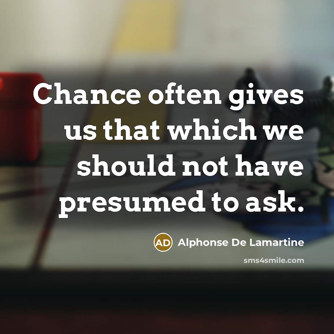 “Chance often gives us that which we should not have…” quote by Alphonse de Lamartine