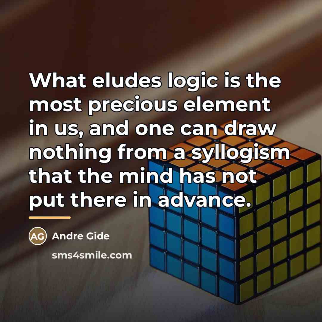 “What eludes logic is the most precious element in us,…” quote by Andre Gide