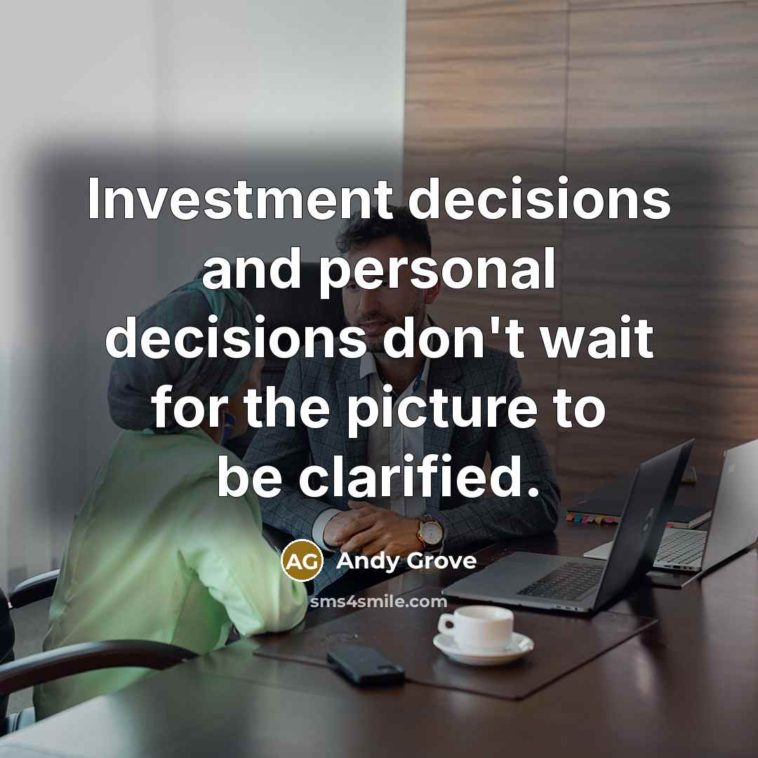 “Investment decisions and personal decisions don't wait for the picture…” quote by Andy Grove