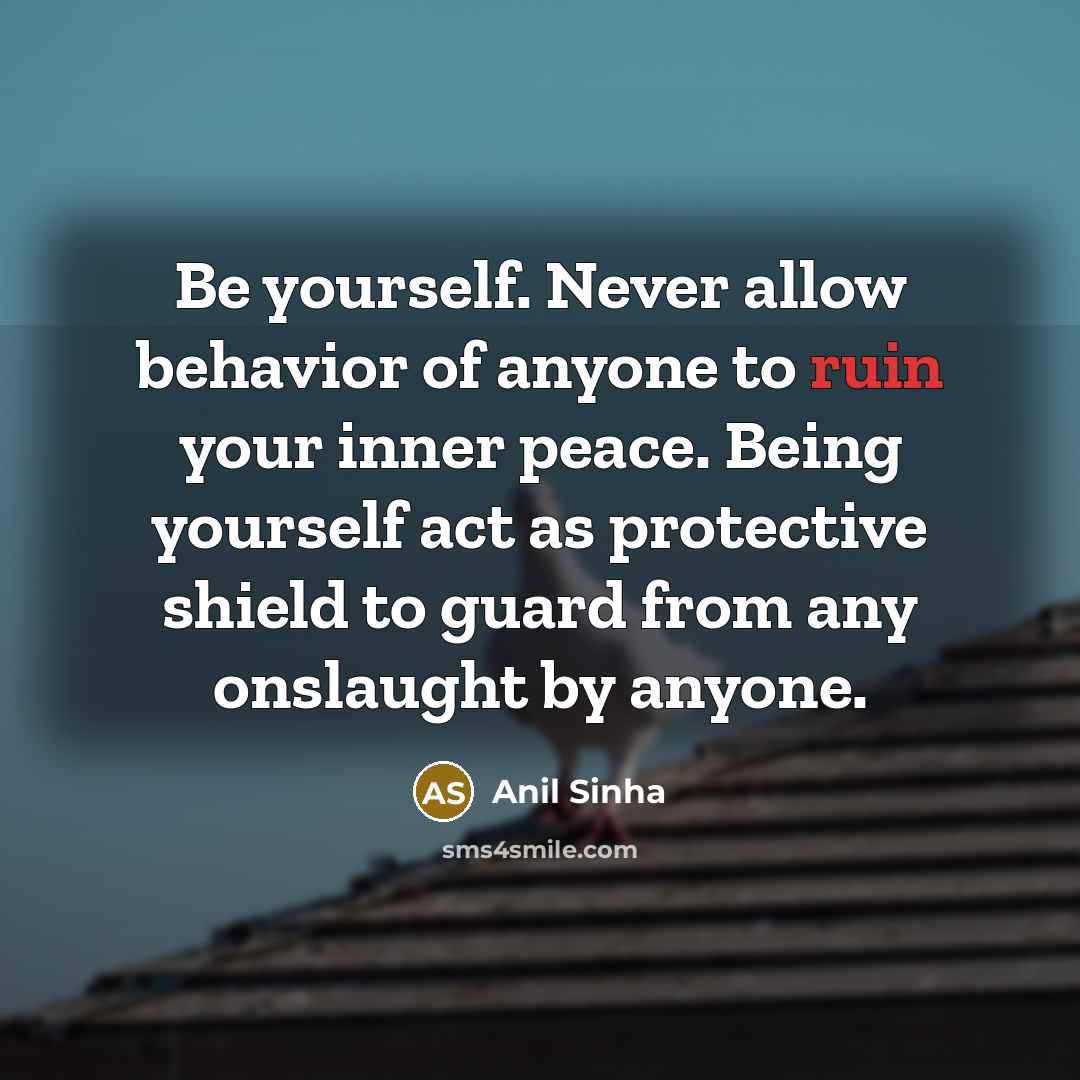 “Be yourself. Never allow behavior of anyone to ruin your…” quote by Anil Sinha