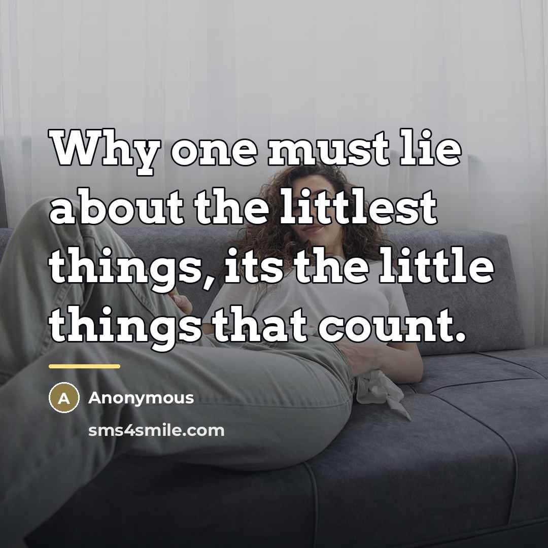 “Why one must lie about the littlest things, its the…” quote by Anonymous