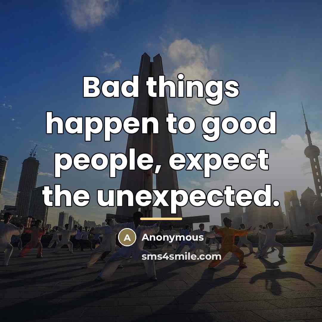 “Bad things happen to good people, expect the unexpected.…” quote by Anonymous