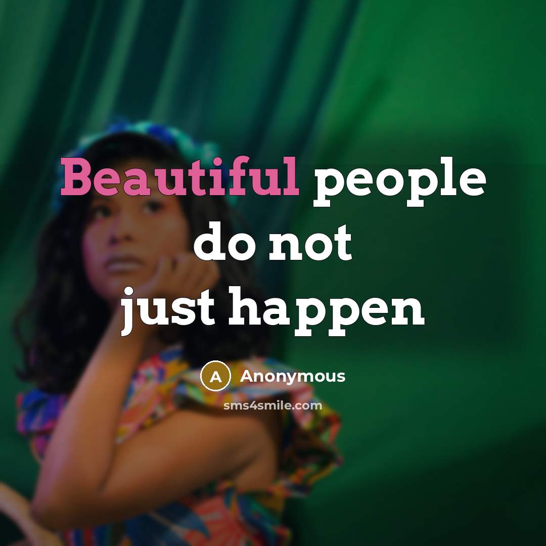 “Beautiful people do not just happen…” quote by Anonymous