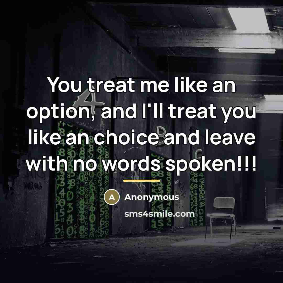 “You treat me like an option, and I'll treat you…” quote by Anonymous