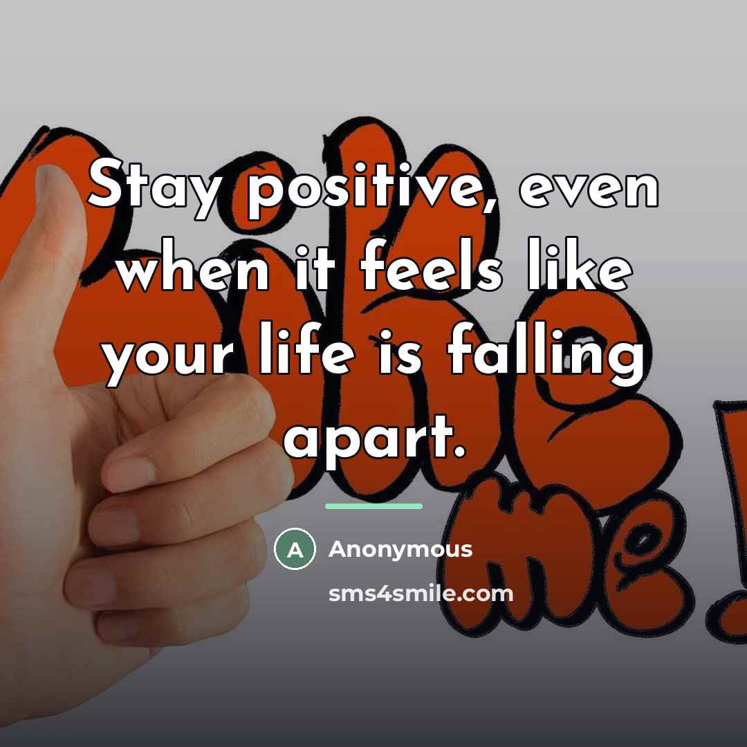 “Stay positive, even when it feels like your life is…” quote by Anonymous