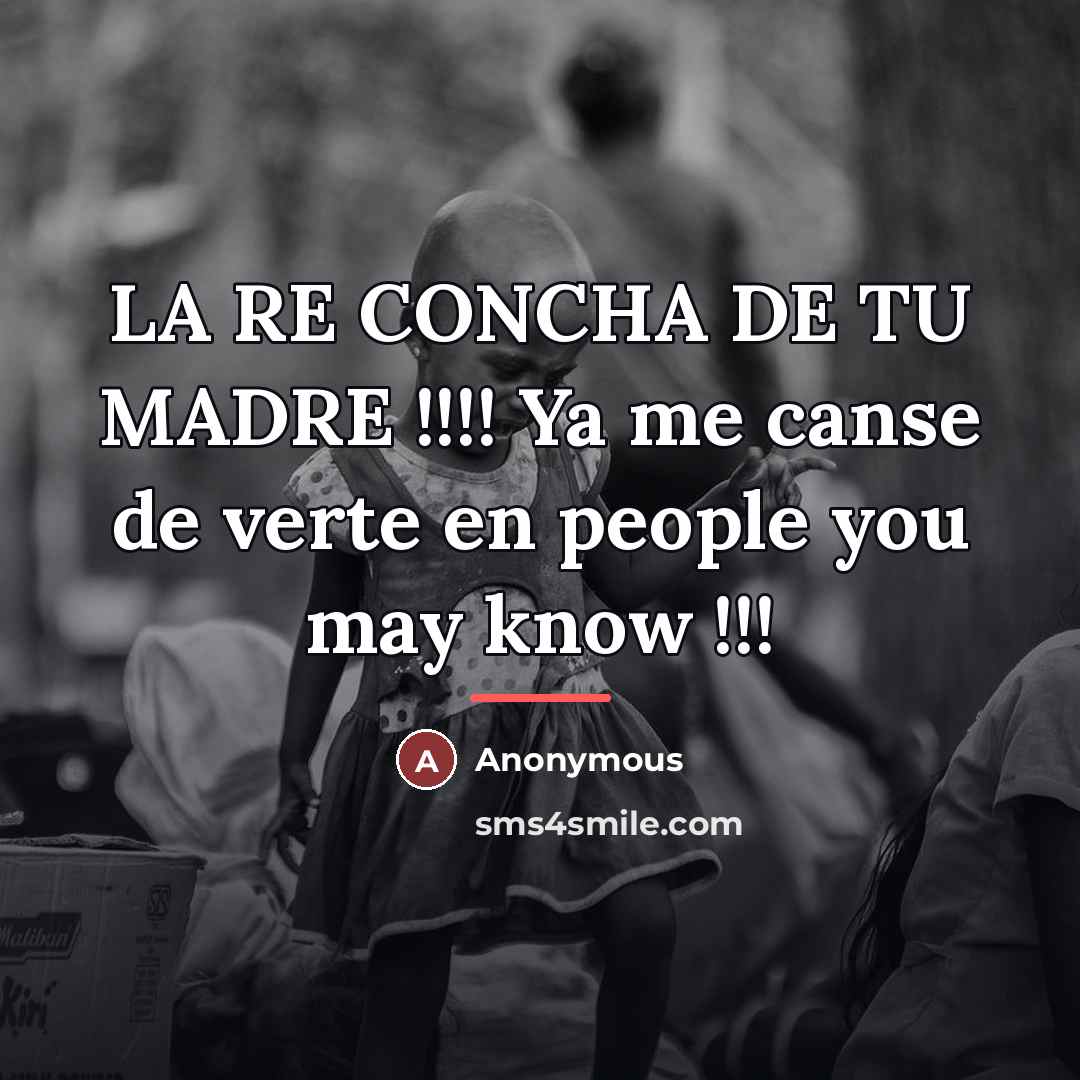 “LA RE CONCHA DE TU MADRE !!!! Ya me canse…” quote by Anonymous