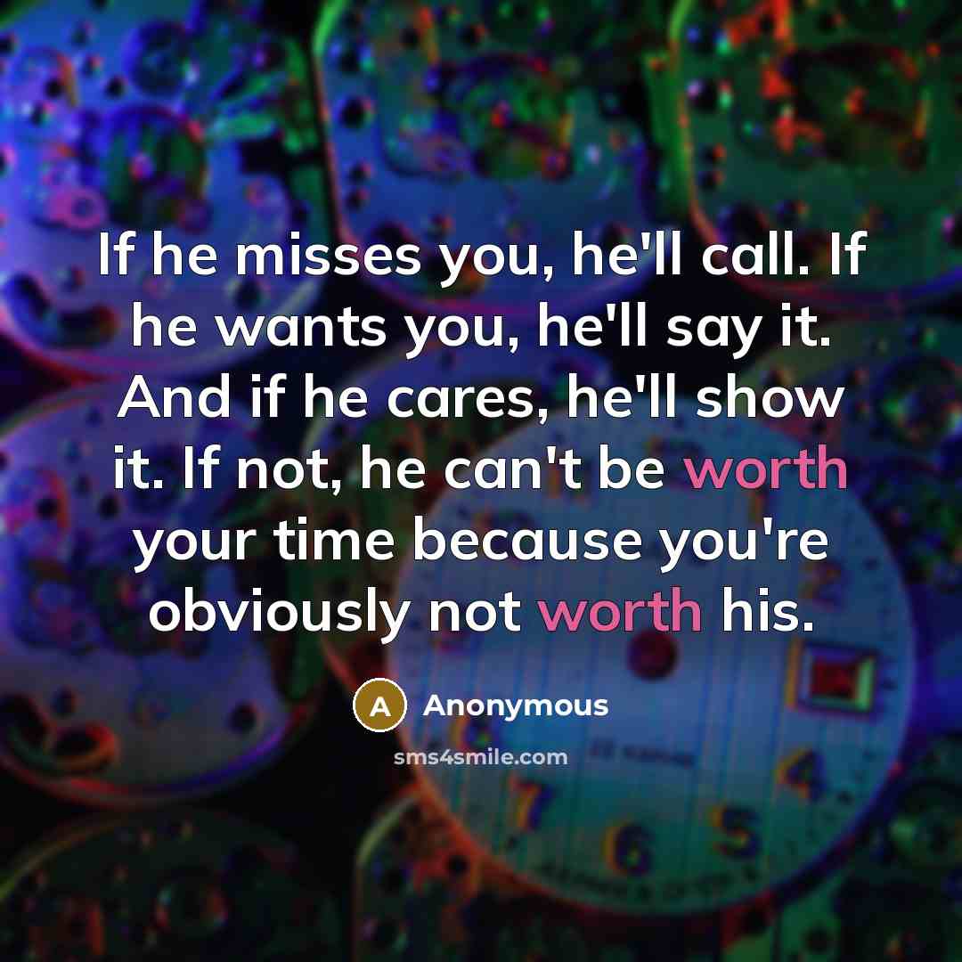 “If he misses you, he'll call. If he wants you,…” quote by Anonymous