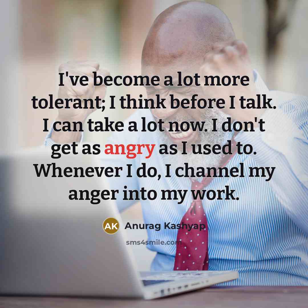 “I've become a lot more tolerant; I think before I…” quote by Anurag Kashyap