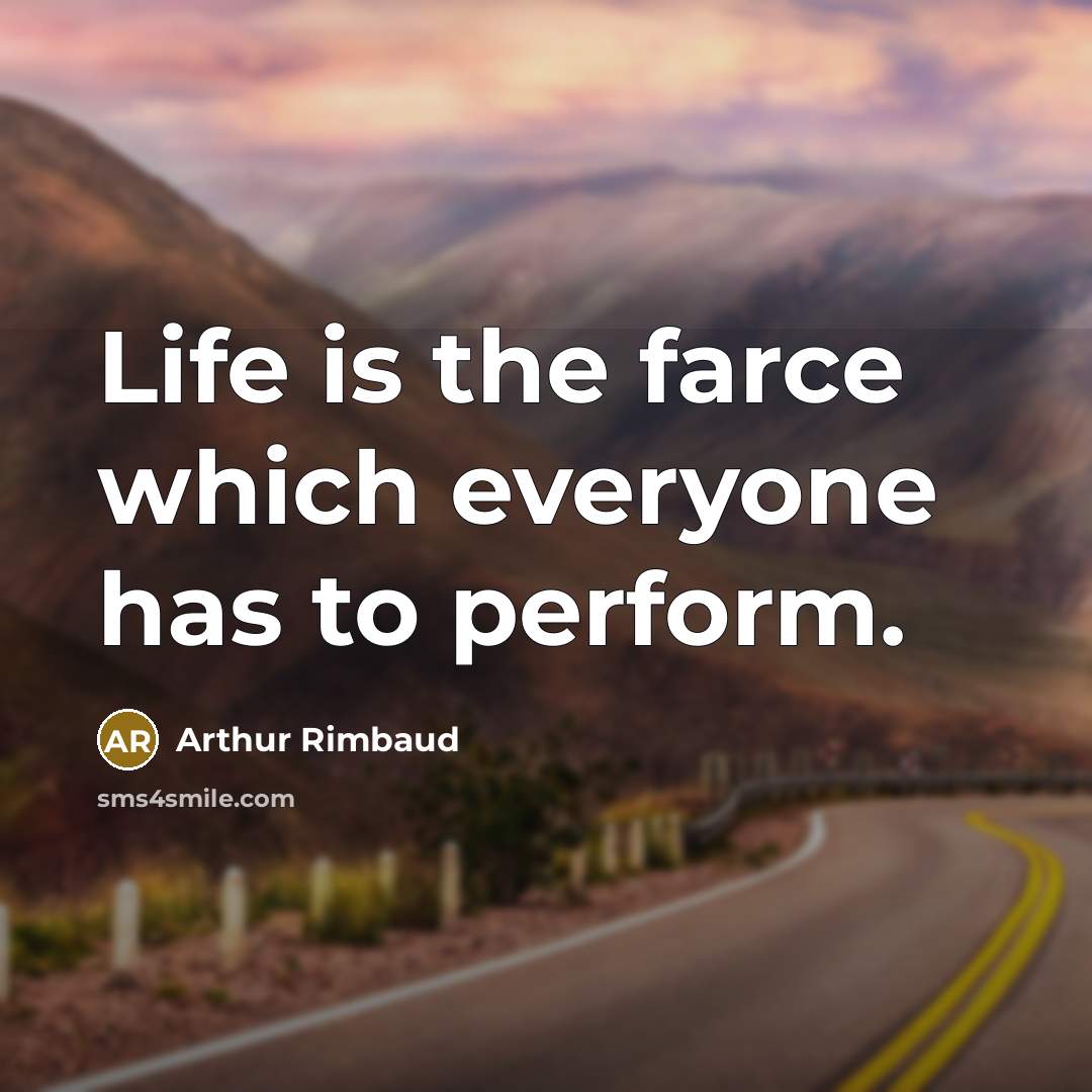 “Life is the farce which everyone has to perform.…” quote by Arthur Rimbaud