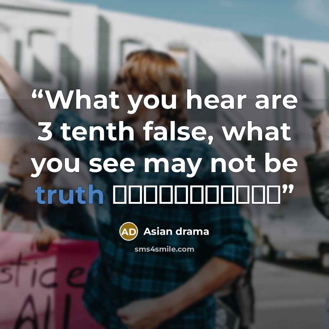 “What you hear are 3 tenth false, what you see may not be truth 耳聽三分假，眼看未為真” quote by Asian drama
