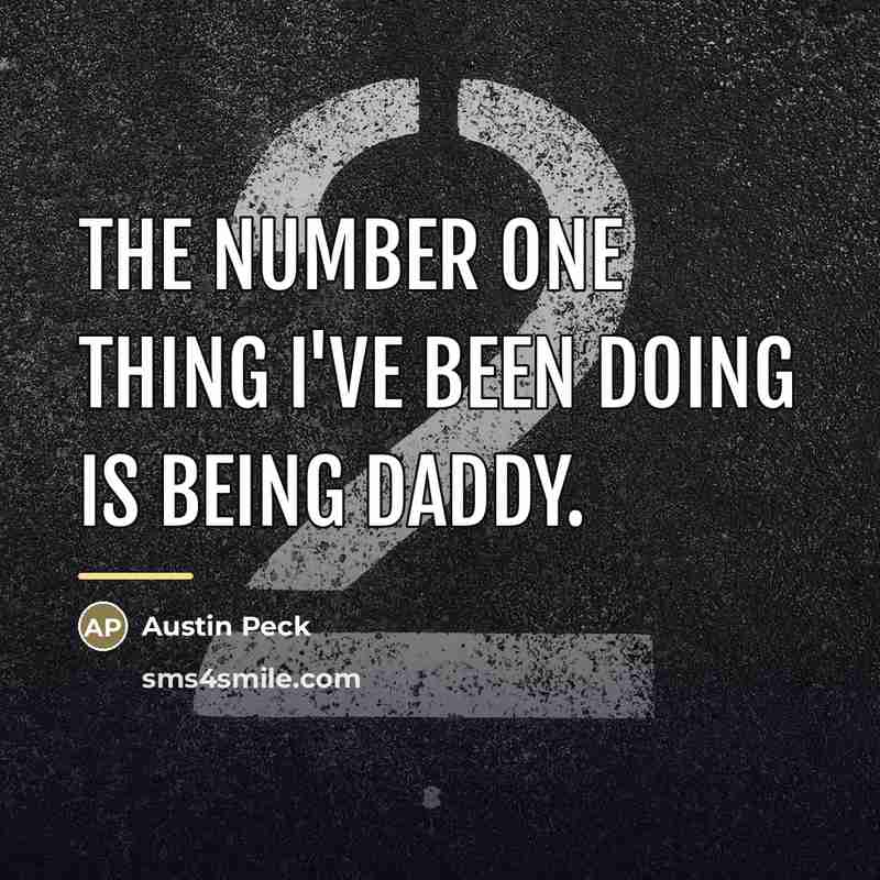 “The number one thing I've been doing is being daddy.…” quote by Austin Peck