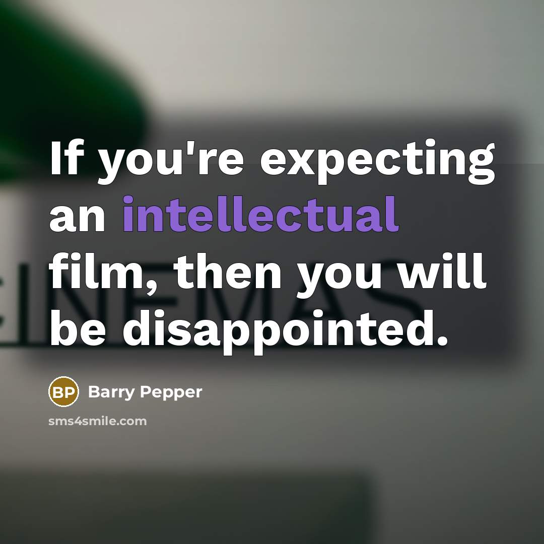 “If you're expecting an intellectual film, then you will be…” quote by Barry Pepper