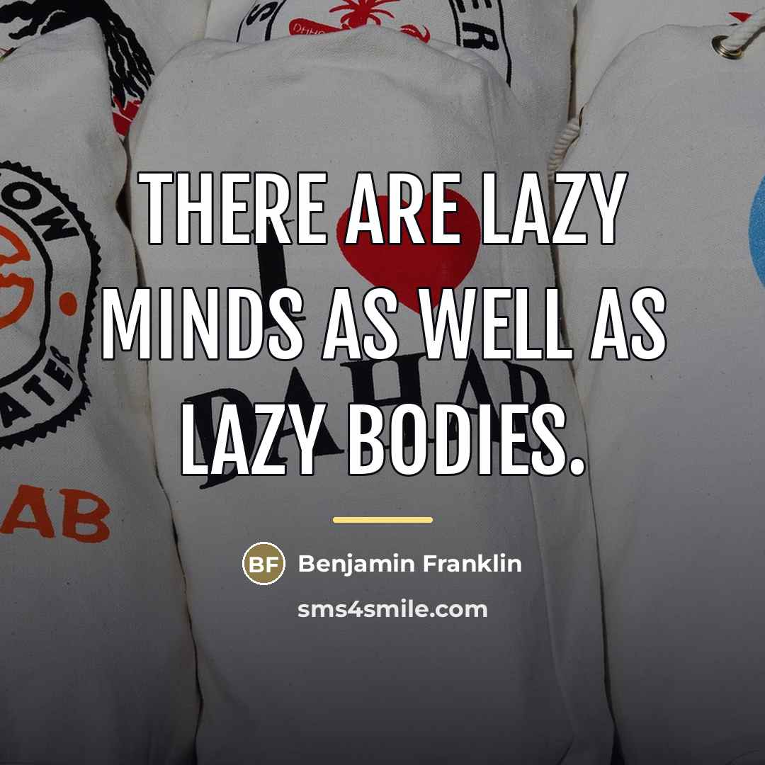“There are lazy minds as well as lazy bodies.…” quote by Benjamin Franklin