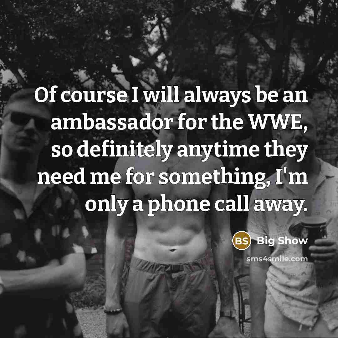 “Of course I will always be an ambassador for the…” quote by Big Show