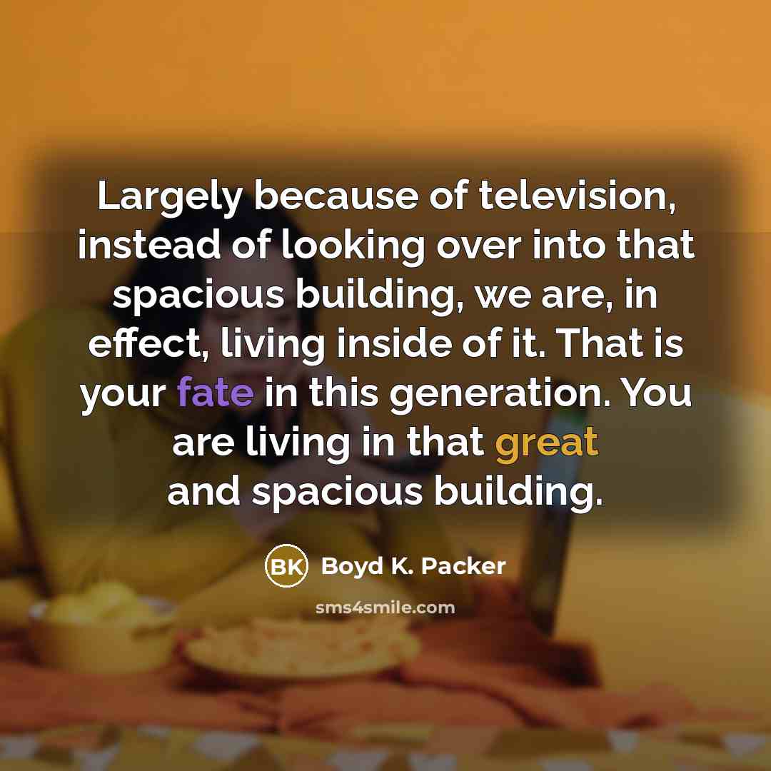 “Largely because of television, instead of looking over into that…” quote by Boyd K. Packer