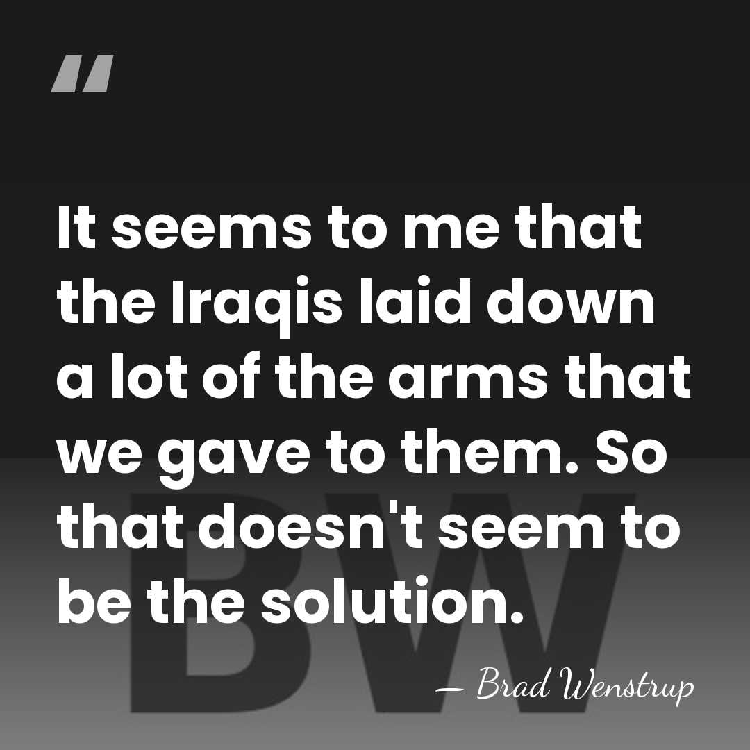 It seems to me that the Iraqis laid down a lot of&hellip; - Brad Wenstrup