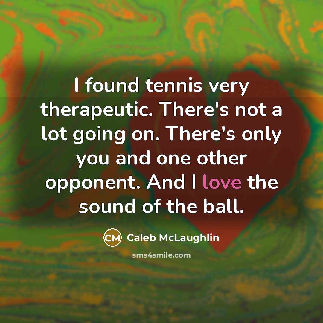 “I found tennis very therapeutic. There's not a lot going…” quote by Caleb McLaughlin
