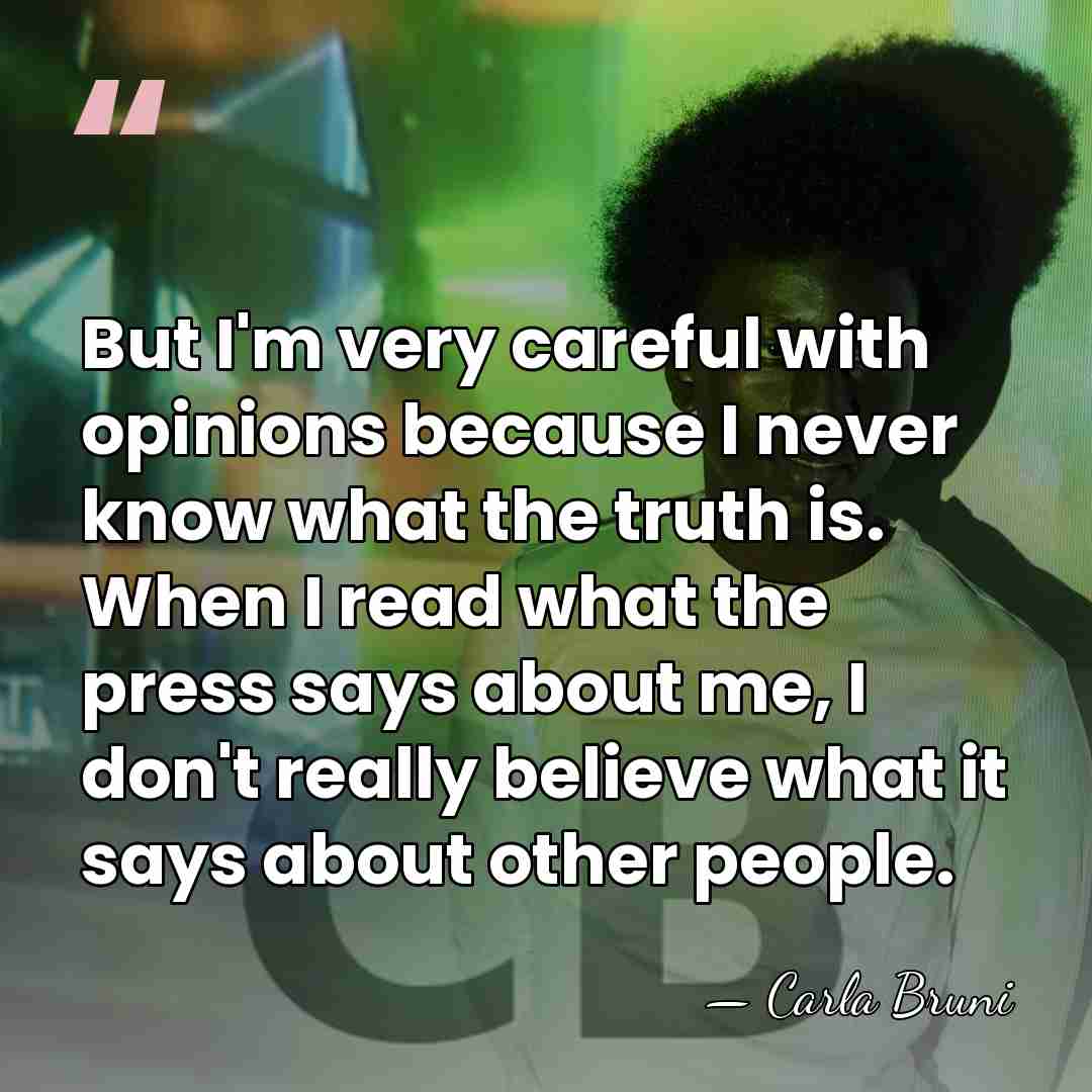 But I'm very careful with opinions because I never know what the&hellip; - Carla Bruni