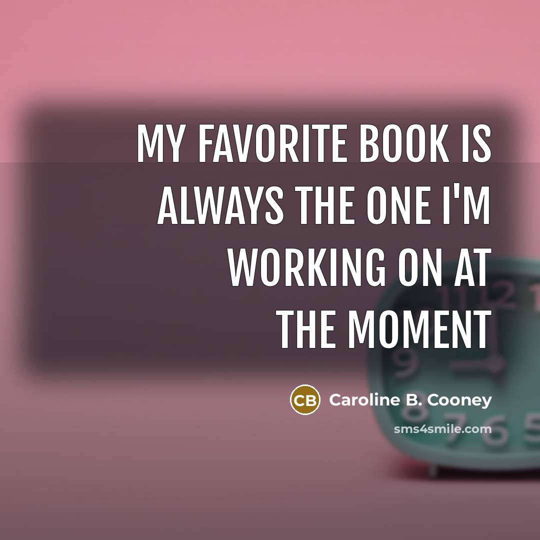 “My favorite book is always the one I'm working on…” quote by Caroline B. Cooney